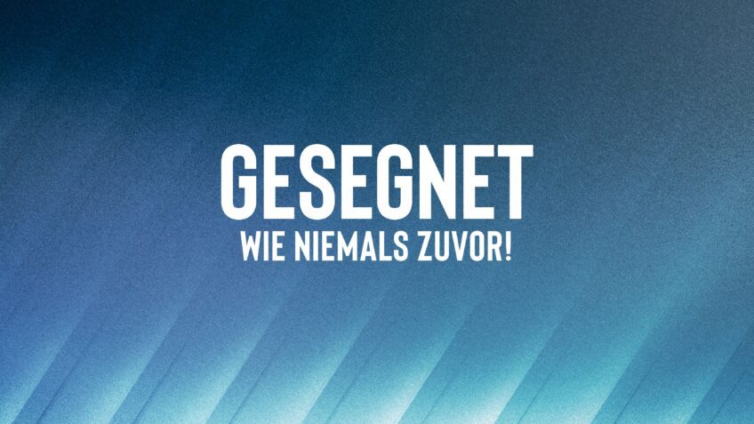 Gesegnet wie niemals zuvor